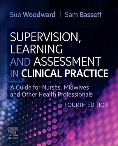 Supervision, Learning and Assessment in Clinical Practice: A Guide for Nurses, Midwives and Other Health Professionals