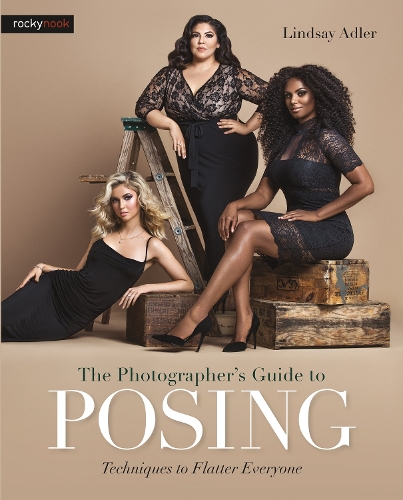 Photographer's Guide to Posing, The: Techniques to Flatter Everyone
