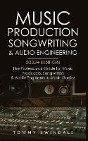  Music Production, Songwriting & Audio Engineering, 2022+ Edition: The Professional Guide for Music Producers, Songwriters &...