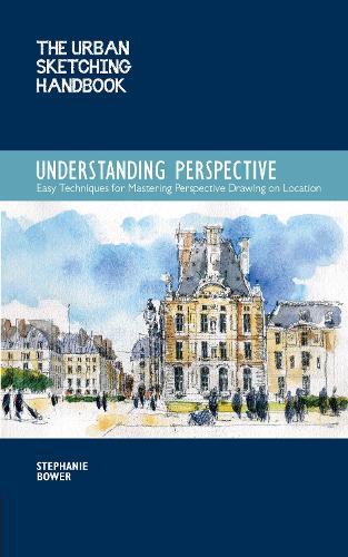 Urban Sketching Handbook Understanding Perspective, The: Easy Techniques for Mastering Perspective Drawing on Location: Volume 4