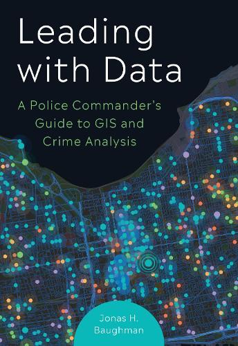 Leading with Data: A Police Commander�s Guide to GIS and Crime Analysis