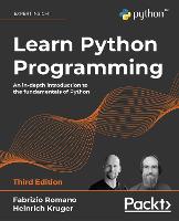 Learn Python Programming: An in-depth introduction to the fundamentals of Python